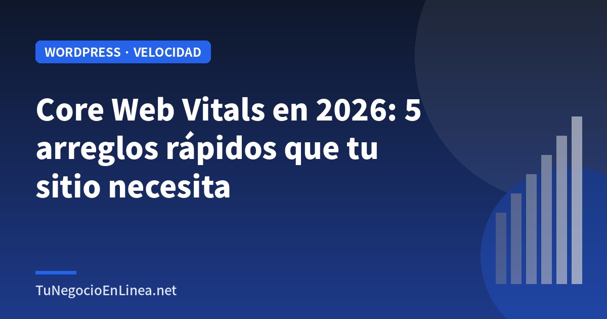 Core Web Vitals en 2026: 5 arreglos rápidos que tu sitio necesita
