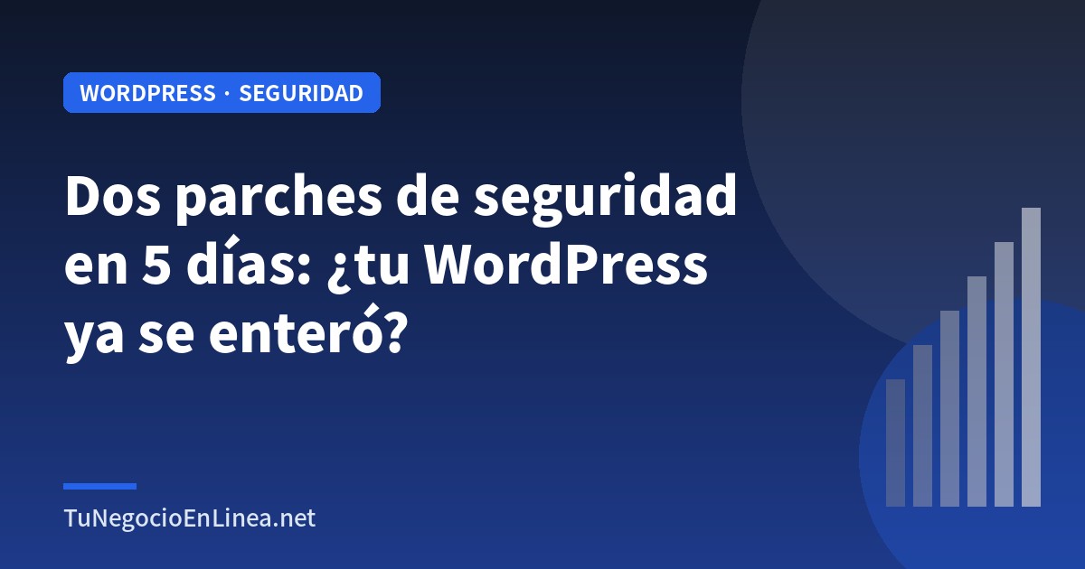 Dos parches de seguridad en 5 días: ¿tu WordPress ya se enteró?